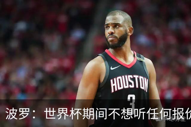 波罗：世界杯期间不想听任何报价，我要专注于西班牙队